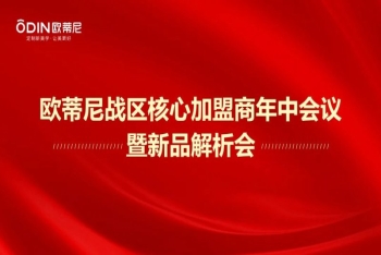 歐蒂尼家居核心加盟商年中會議暨新品解析會圓滿成功